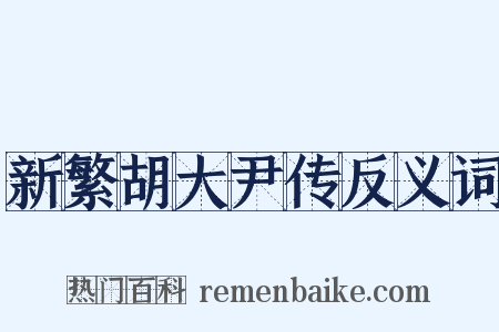 新繁胡大尹传反义词是什么意思的图片